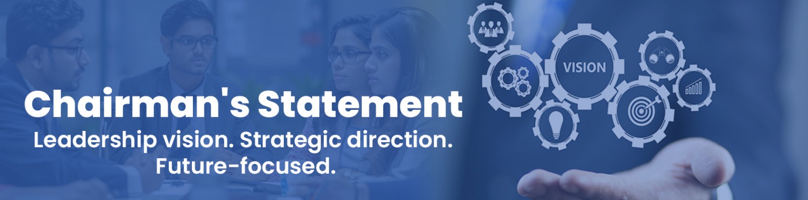 Chairman's Statement. Leadership Vision. Strategic Direction. Future Focused.